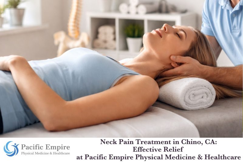Neck Pain Treatment in Chino, CA Effective Relief at Pacific Empire Physical Medicine & Healthcare